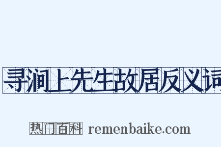 寻涧上先生故居反义词是什么意思的图片